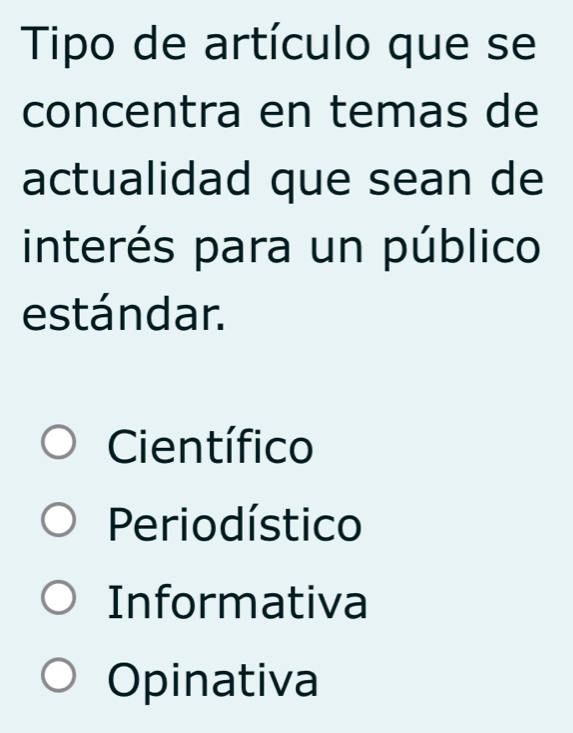 Tipo de artículo que se
concentra en temas de
actualidad que sean de
interés para un público
estándar.
Científico
Periodístico
Informativa
Opinativa