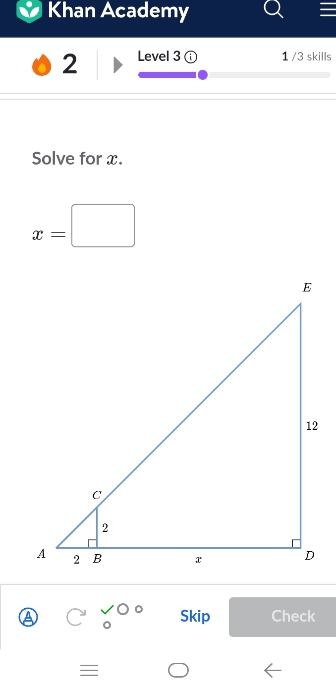 Khan Academy 
2 
Level 3 1 /3 skills 
Solve for x.
x=□
Skip Check