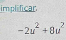 implificar.
-2u^2+8u^2