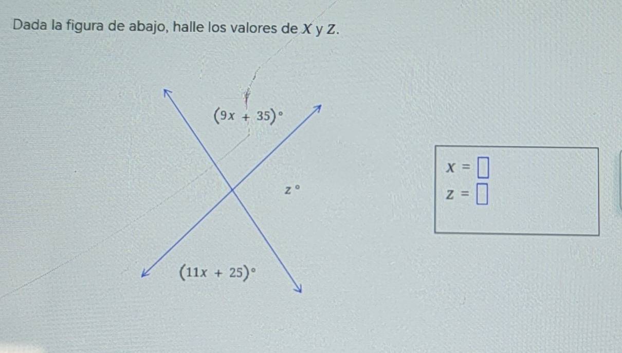 Dada la figura de abajo, halle los valores de X y Z.
(9x+35)^circ 
x=□
z°
z=□
(11x+25)^circ 