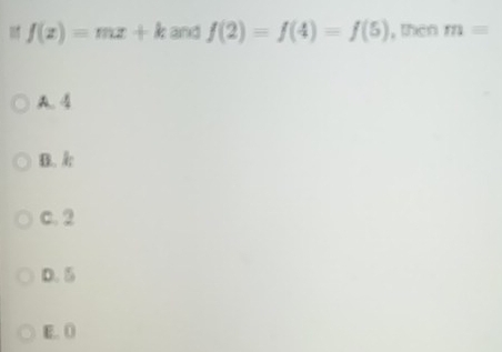 f(z)=mz+k and f(2)=f(4)=f(5) , then m=
B.
c. 2
D. 5
E.. O