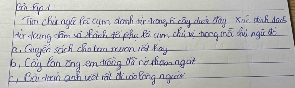 bà fāp 1:
Tim Chingir Pa cum danh tir frong h cay duci day. Xao dhink denk
tir tung fām wà thánh ¢ō phu Rà cum chúvi zōng mǎ chuingù do
a, Quyen sach choban muon ret hay
b, Cag Can ong emdrong dà no thomngat
c, Bài toan anh vàt ràt dilào Rong nguà