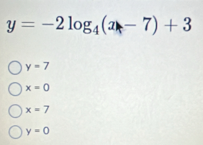 y=-2log _4(x-7)+3
y=7
x=0
x=7
y=0