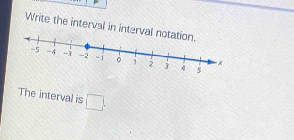 Write the interval in interv 
The interval is □.