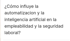 ¿Cómo influye la 
automatizacion y la 
inteligencia artificial en la 
empleabilidad y la seguridad 
laboral?