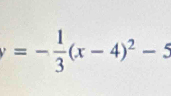 y=- 1/3 (x-4)^2-5