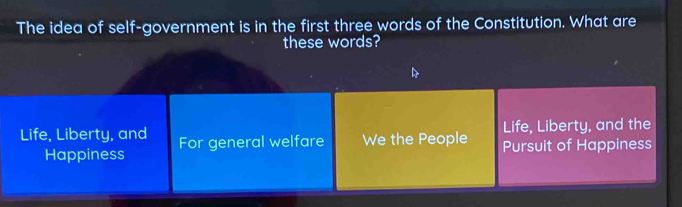 The idea of self-government is in the first three words of the Constitution. What are 
these words?