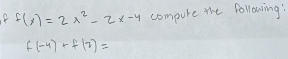 f(x)=2x^2-2x-4 compute the following:
f(-4)+f(2)=