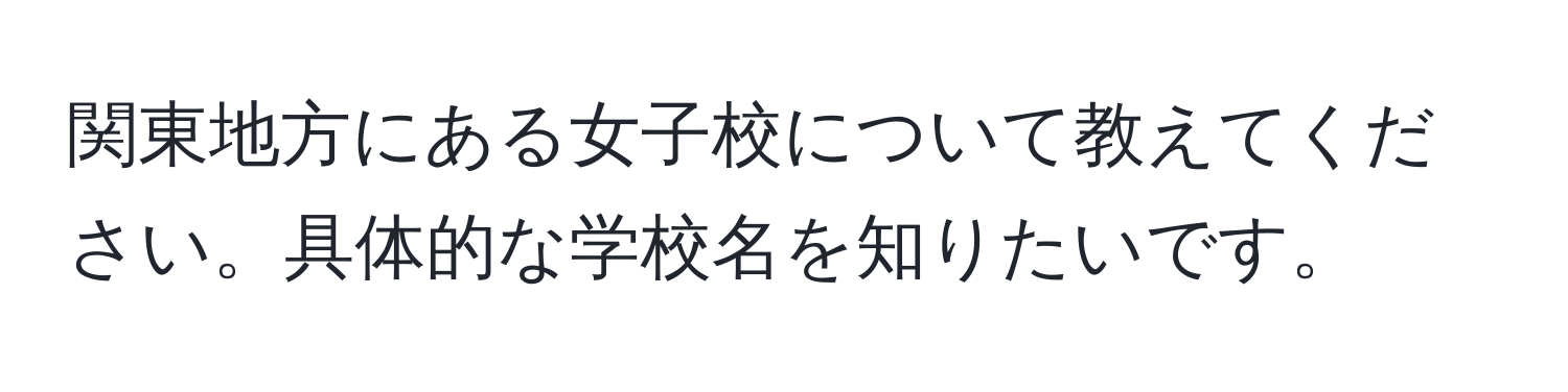 関東地方にある女子校について教えてください。具体的な学校名を知りたいです。