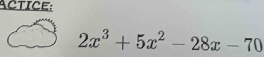 ACTICE:
2x^3+5x^2-28x-70