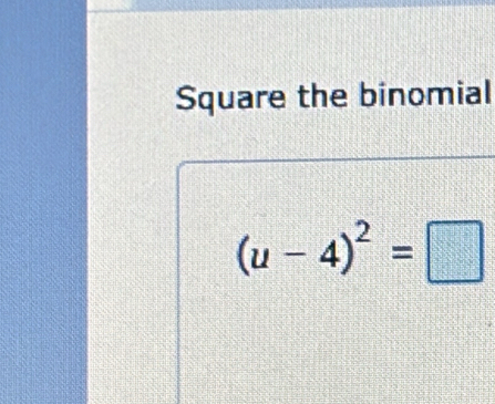 Square the binomial
(u-4)^2=□