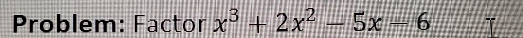 Problem: Factor x^3+2x^2-5x-6