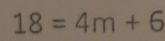 18=4m+6