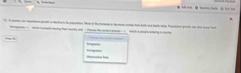 Sentchpod O Afd note ( Cane tal Ganle 2 Esil Tes
. A menty can experence growth or decline in its population. Most of the increase or decrease comes from birth and death rates. Population growth can also occut from
mpation = which i people-leaving that country and - Choose the correct assower= s which in people untering a country 
Can de ca
Emigiation
Inmigation
Ubamzaton Rale