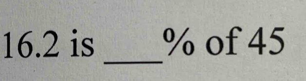 16. 2 is % of 45
_