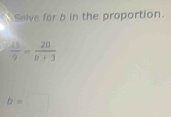 Salve for b in the proportion.
b=□