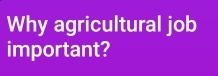 Why agricultural job 
important?