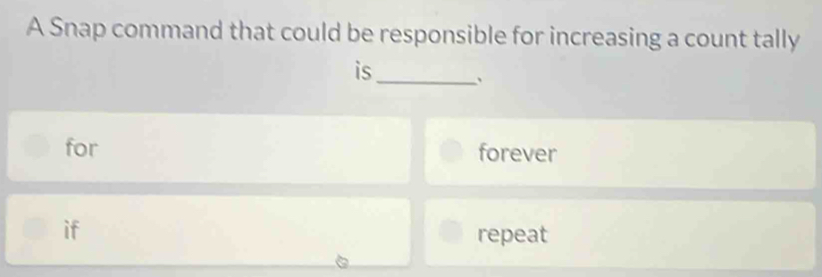 A Snap command that could be responsible for increasing a count tally
is_
、
for forever
if
repeat