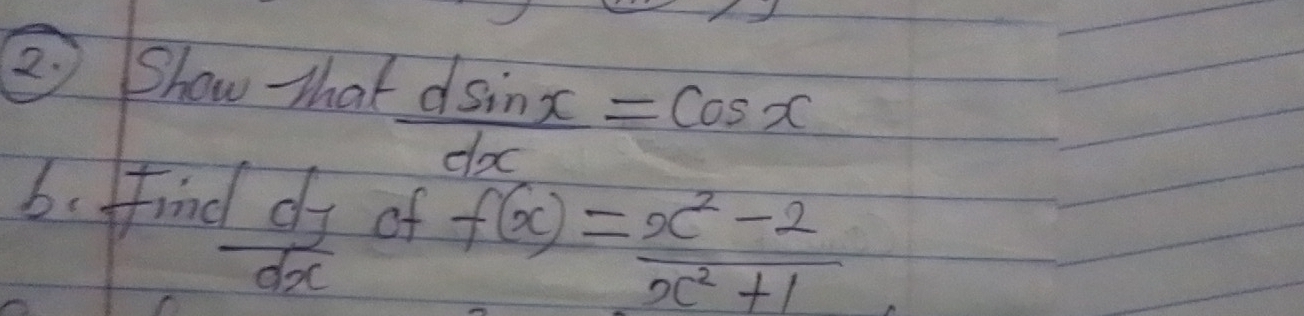 Show That  dsin x/dx =cos x
b. find
 fdy/dx  of
f(x)= (x^2-2)/x^2+1 