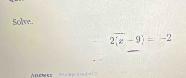 Solve.
2(x-9)=-2
Answer Attempt 1 out of 2