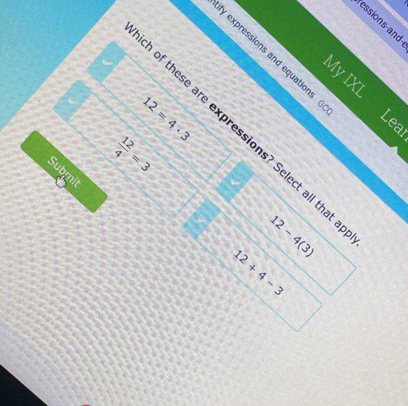 essions-and
expressions and equations
My IXL Le
12=4· 3
of these are expressions? Select all tha
 12/4 =3
12-4(3)
12+4-3