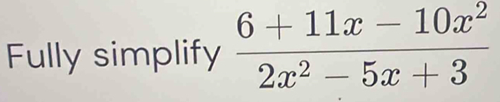 Fully simplify  (6+11x-10x^2)/2x^2-5x+3 