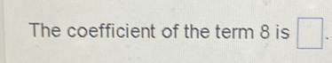 The coefficient of the term 8 is □.