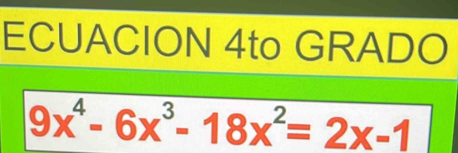 ECUACION 4to GRADO
9x^4-6x^3-18x^2=2x-1