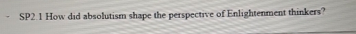 SP2.1 How did absolutism shape the perspective of Enlightenment thinkers?