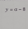 y=a-8