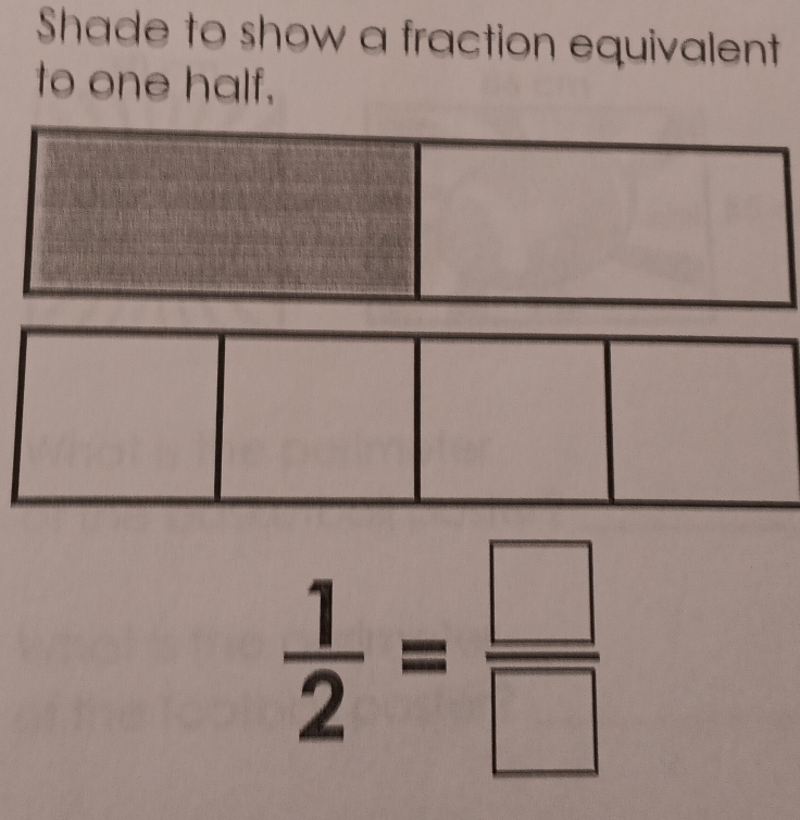 Shade to show a fraction equivalent 
to one half.
 1/2 = □ /□  