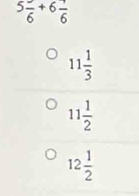 5frac 6+6frac 6
11 1/3 
11 1/2 
12 1/2 