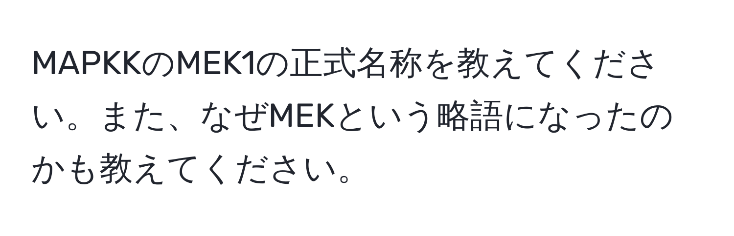 MAPKKのMEK1の正式名称を教えてください。また、なぜMEKという略語になったのかも教えてください。