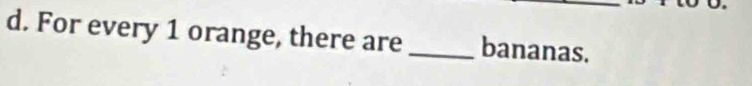 For every 1 orange, there are _bananas.