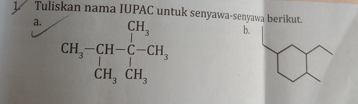 Tuliskan nama IUPAC untuk senyawa-senyawa berikut. 
a. CH_3-CH-C-C-CH_3H_3CH_3CH_3 
b.