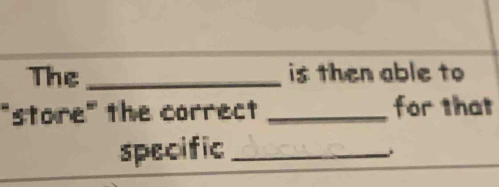 The _is then able to 
"store" the correct _for that 
specific_