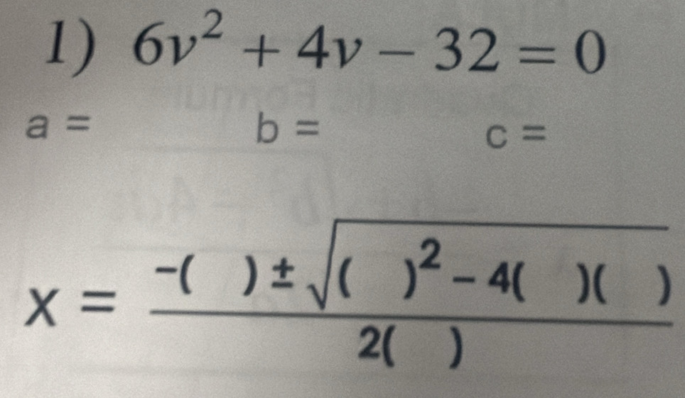 6v^2+4v-32=0
a= b=
c=
x=frac -()± sqrt(()^2)-4()()2()