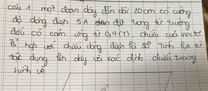 cai 1 mot dcan dag dān dāi 2ocm có wing 
do dong diàn 5A dà uong ti qutng 
doù cō cam ung fì 0, 4(T) chièi cuá vecto
vector B hop u chiiù dong dien fà 30° Tinb Puc Hei 
tage dung fēn dag (ā xāō dinn chièi uong 
hir vé