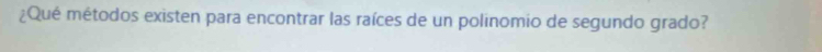 ¿Qué métodos existen para encontrar las raíces de un polinomio de segundo grado?