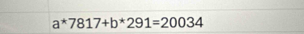 a^*7817+b*291=20034