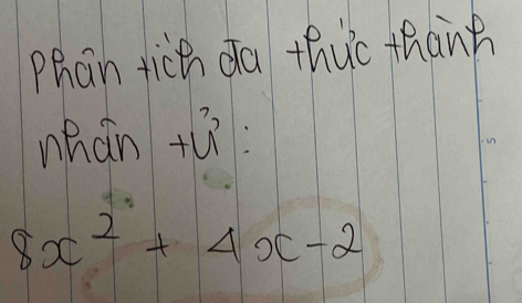 Phon tich da thuc thanh 
whán +u^3
8x^2+4x-2