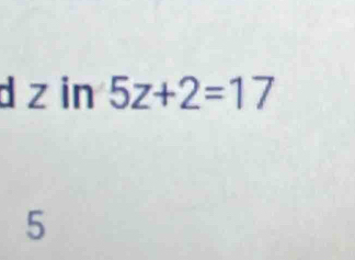 z in 5z+2=17
5