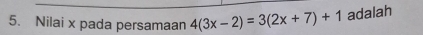 Nilai x pada persamaan 4(3x-2)=3(2x+7)+1 adalah