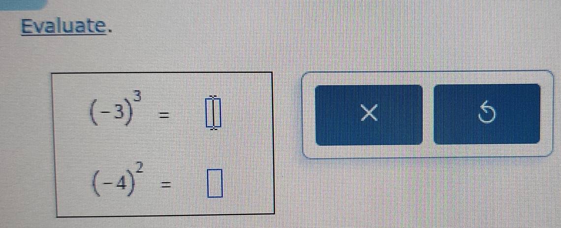 Evaluate.
(-3)^3=□
× 
t
m
(-4)^2=□