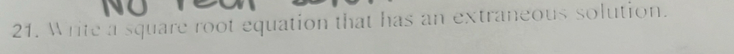 Write a square root equation that has an extraneous solution.