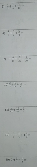  2/3 + 5/6 + 1/12 =
4) 
7) 
10)
13
16
19) 6+ 3/5 - 1/8 =