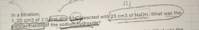 แก้ไขแล้ว:In a titration; 1. 20 cm3 of 2.0 mol dm 3 HCl reacted with 25 ...