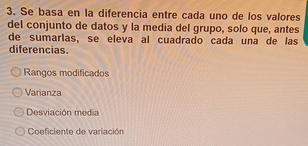 Se basa en la diferencia entre cada uno de los valores
del conjunto de datos y la media del grupo, solo que, antes
de sumarlas, se eleva al cuadrado cada una de las
diferencias.
Rangos modificados
Varianza
Desviación media
Coeficiente de variación