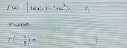 f'(x)=3sin (x)-7sec^2(x)
Correct!
f'(- π /6 )=□