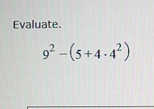 Evaluate.
9^2-(5+4· 4^2)